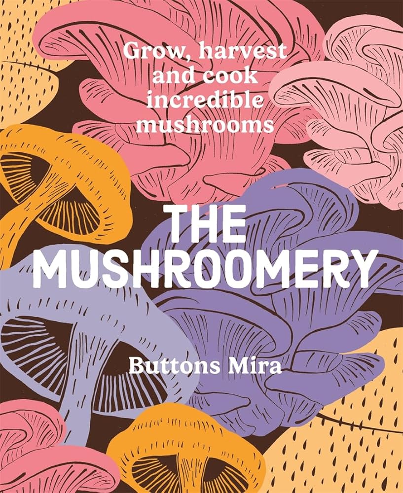 The Mushroomery: Grow, harvest and cook incredible mushrooms cover image