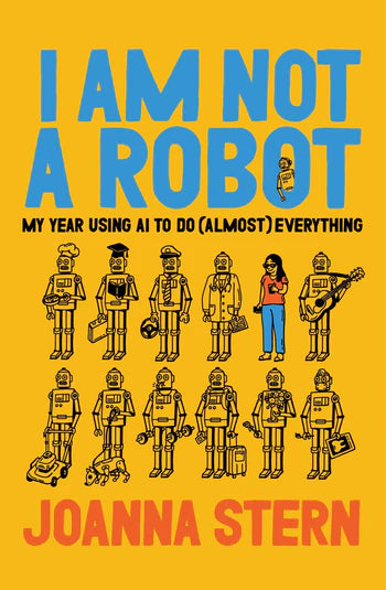 I Am Not a Robot: My Year Using AI to Do (Almost) Everything