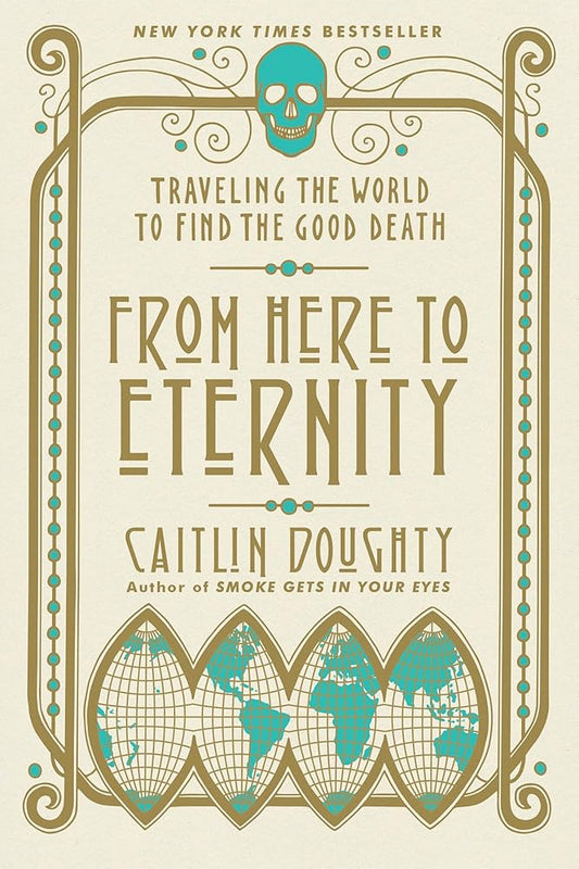 From Here to Eternity: Traveling the World to Find the Good Death cover image