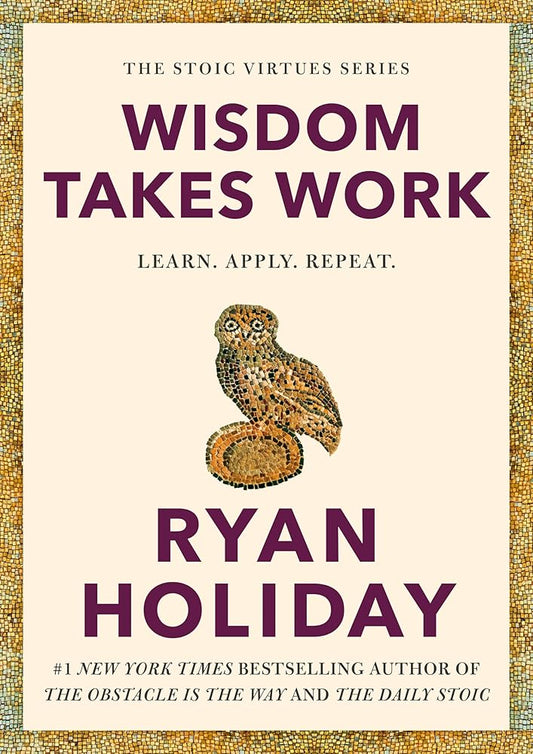Wisdom Takes Work: Learn. Apply. Repeat. (The Stoic Virtues Series) cover image