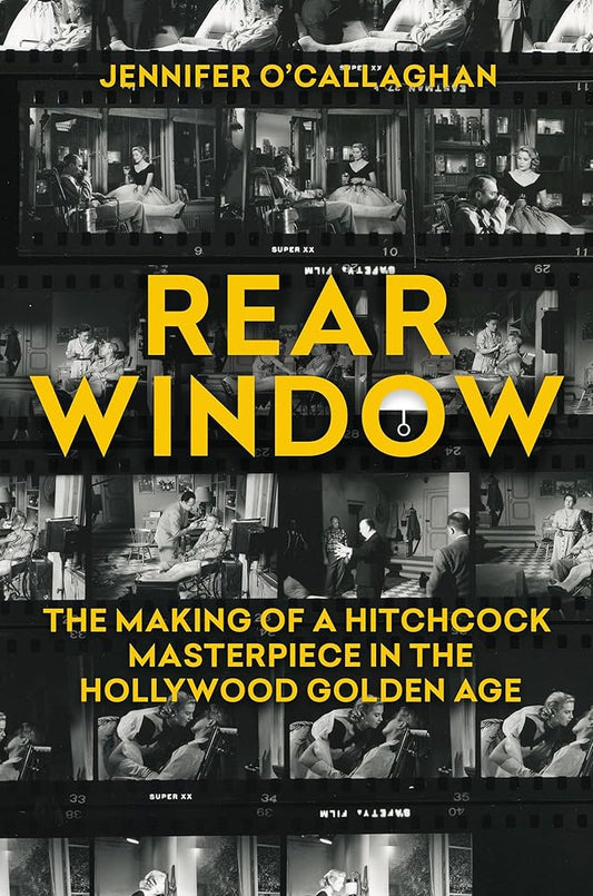 Rear Window: The Making of a Hitchcock Masterpiece in the Hollywood Golden Age cover image