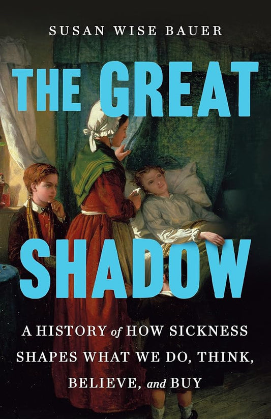 The Great Shadow: A History of How Sickness Shapes What We Do, Think, Believe, and Buy cover image