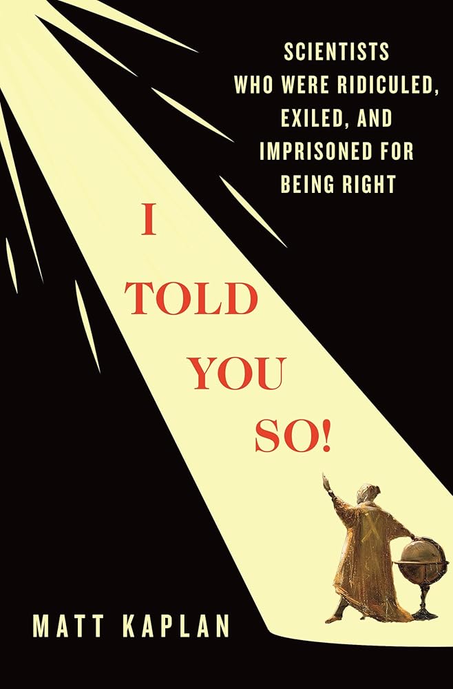 I Told You So!: Scientists Who Were Ridiculed, Exiled, and Imprisoned for Being Right cover image