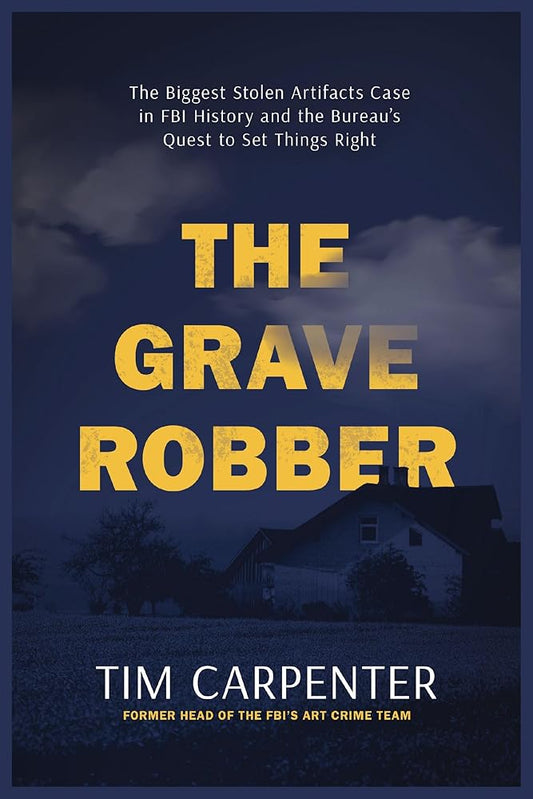 The Grave Robber: The Biggest Stolen Artifacts Case in FBI History and the Bureau’s Quest to Set Things Right cover image