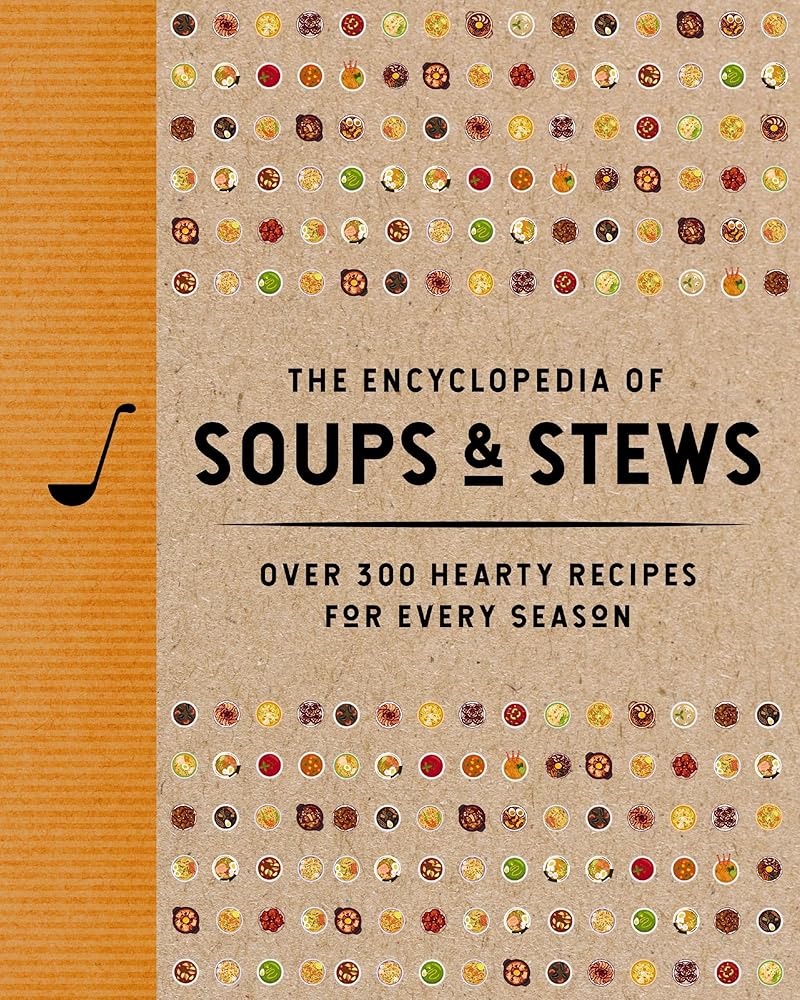 The Encyclopedia of Soups and Stews: Over 300 Hearty Recipes for Every Season (Encyclopedia Cookbooks) cover image