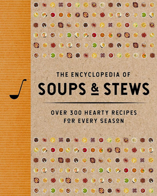The Encyclopedia of Soups and Stews: Over 300 Hearty Recipes for Every Season (Encyclopedia Cookbooks) cover image