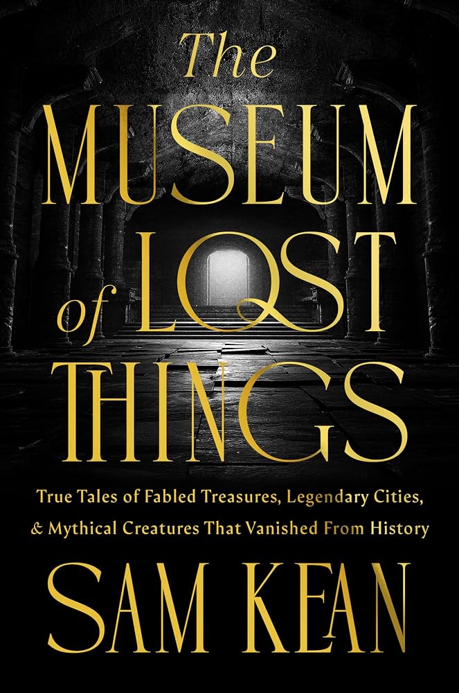 The Museum of Lost Things: True Tales of Fabled Treasures, Legendary Cities, and Mythical Creatures That Vanished From History cover image