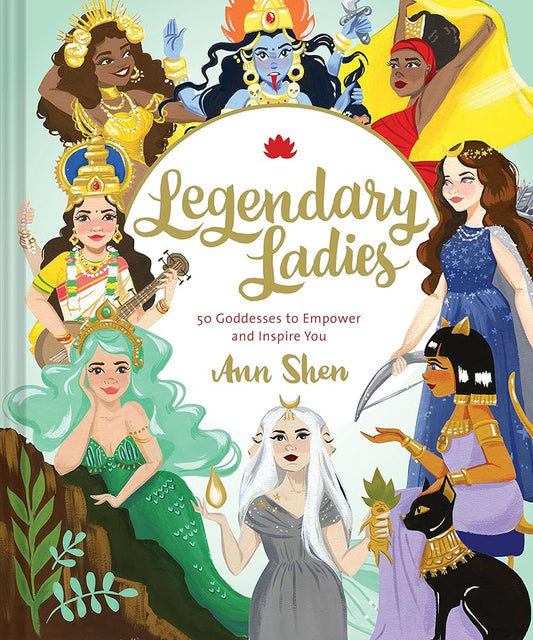 Legendary Ladies: 50 Goddesses to Empower and Inspire You (Ann Shen Legendary Ladies Collection) cover image