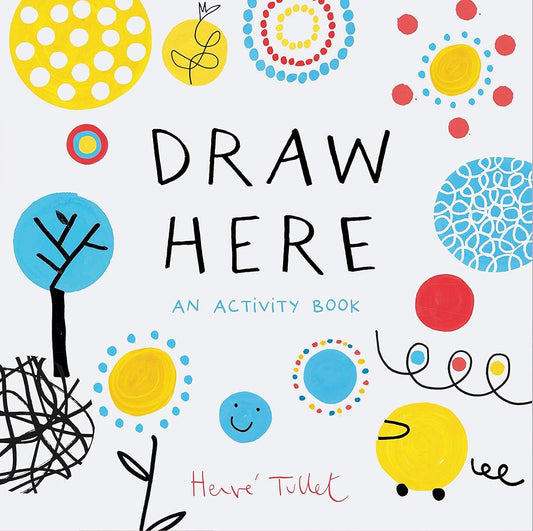 Draw Here: An Activity Book (Interactive Children's Book for Preschoolers, Activity Book for Kids Ages 5-6) (Press Here by Herve Tullet) cover image