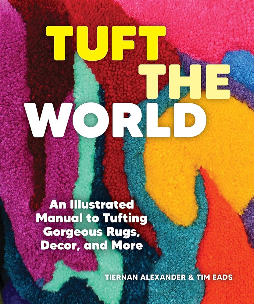 Tuft the World: An Illustrated Manual to Tufting Gorgeous Rugs, Decor, and More cover image