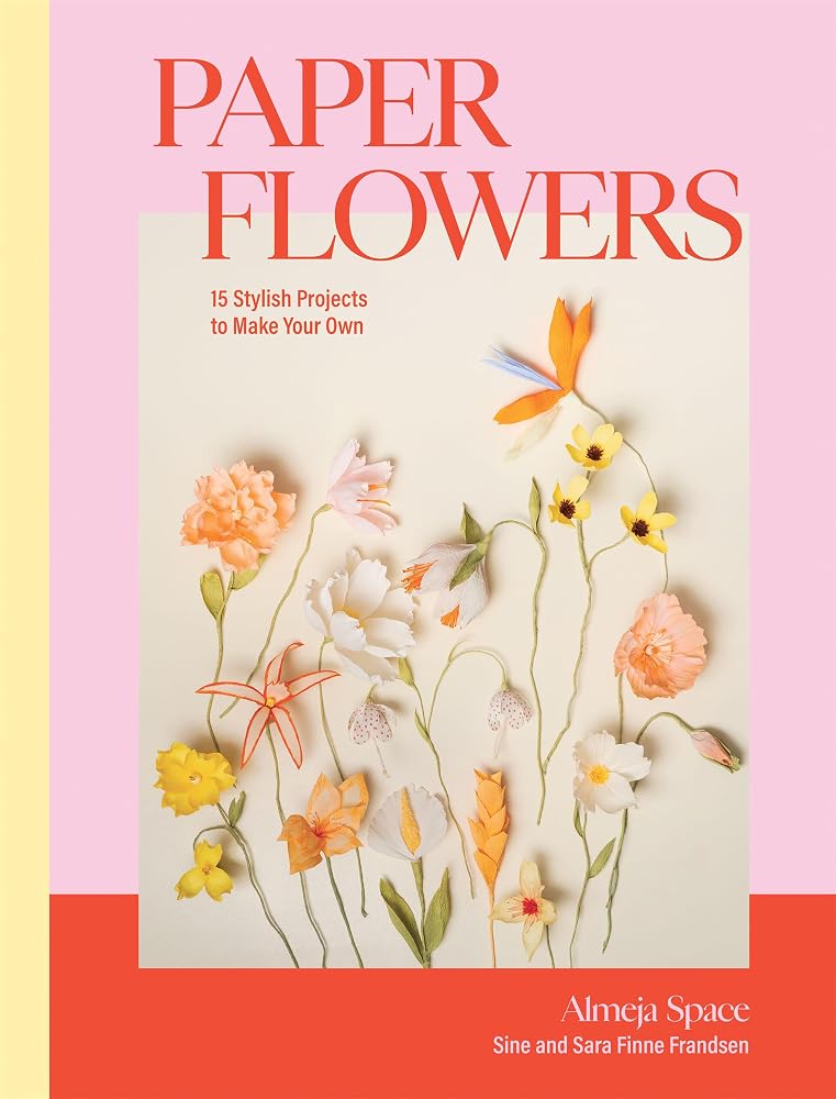 Paper Flowers: 15 Stylish Projects To Make Your Own cover image