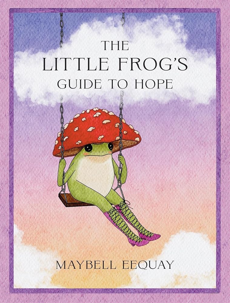 The Little Frog’s Guide to Hope: Love, Wisdom and Affirmations for Tough Days from the Internet’s Beloved Mushroom Frog cover image