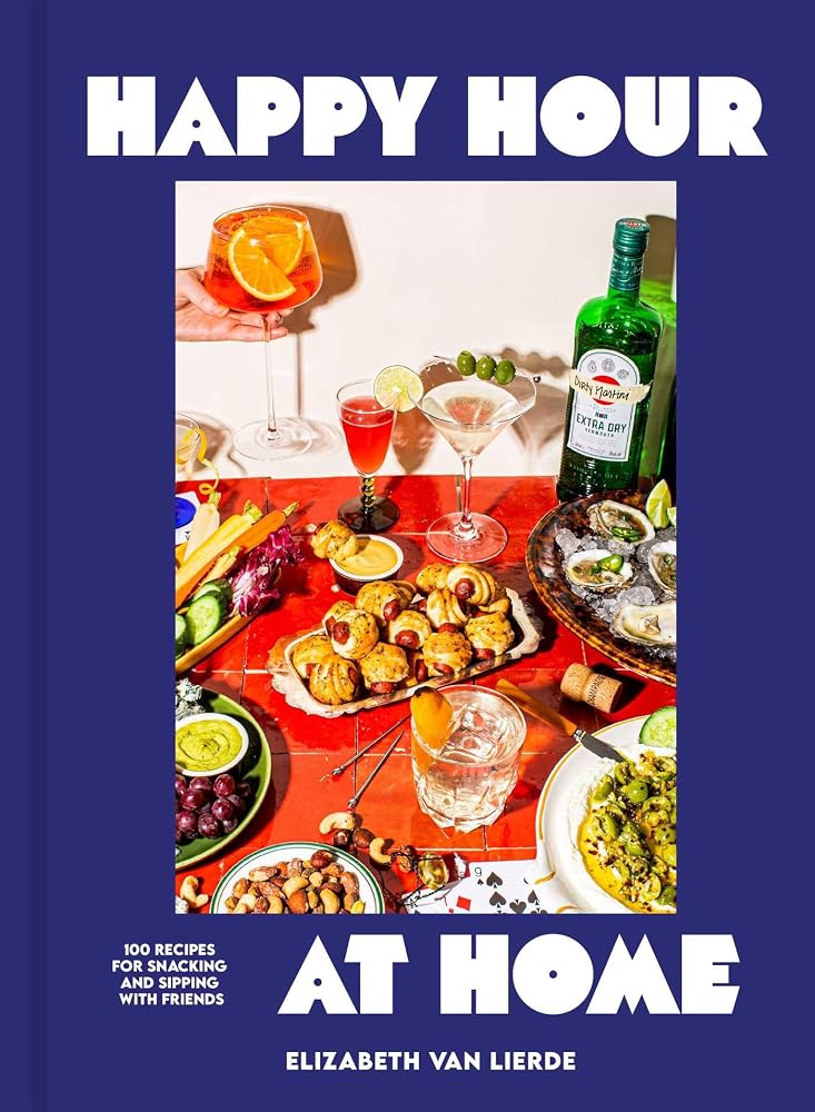 Happy Hour at Home: 100 Recipes for Snacking and Sipping with Friends cover image