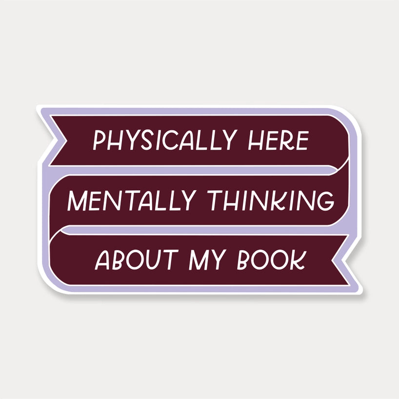 Sticker - Physically Here, Mentally Thinking About My Book