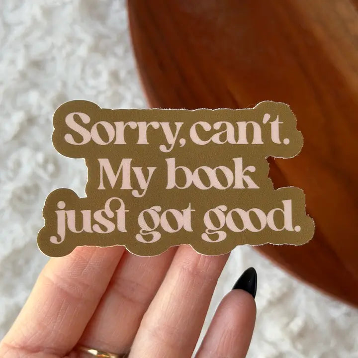 Sticker - Sorry Can't My Book Just Got Good
